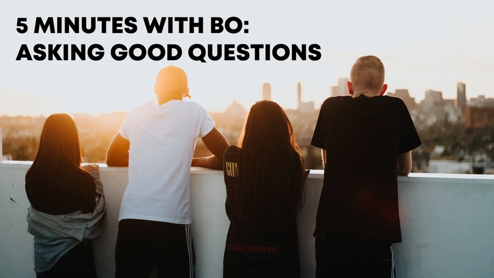 5 MINUTES WITH BO: Asking Good Questions
