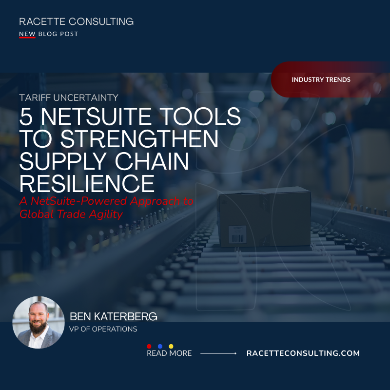 Tariff Uncertainty: 5 NetSuite Tools to Strengthen Supply Chain Resilience