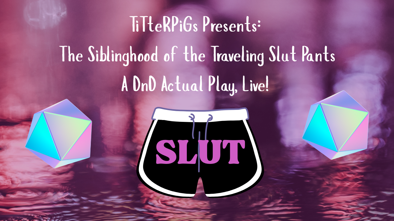 The Siblinghood of the Traveling Slut Pants:A Dungeons &amp; Dragons Actual Play Live 