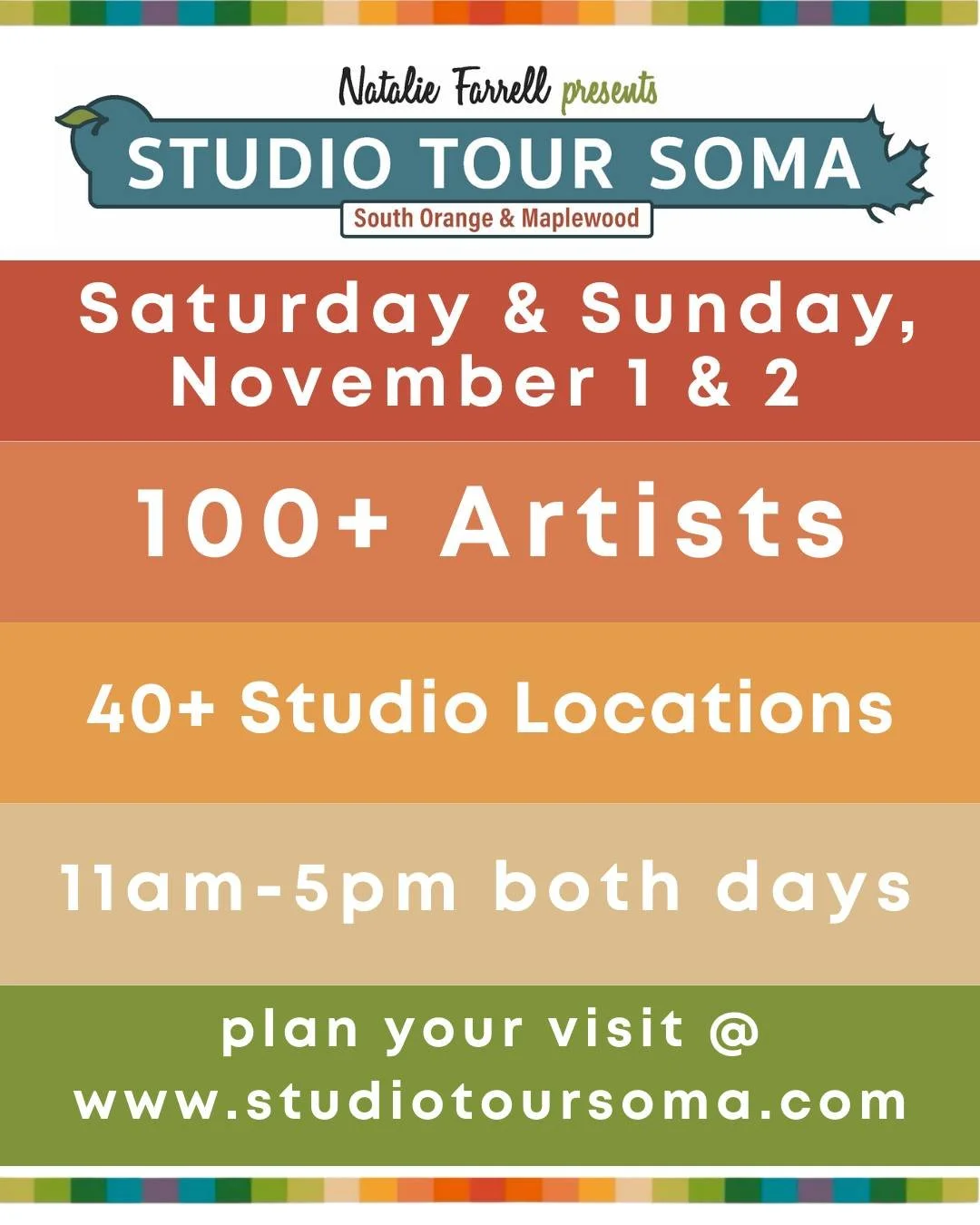 Its never too early to plan for an event like the Studio Tour SOMA.

100 artists from the art hub of Maplewood and South Orange

Two days from 11-5pm
Saturday November 1 and Sunday November 2

See artists in their home studios and public venues

Buy 