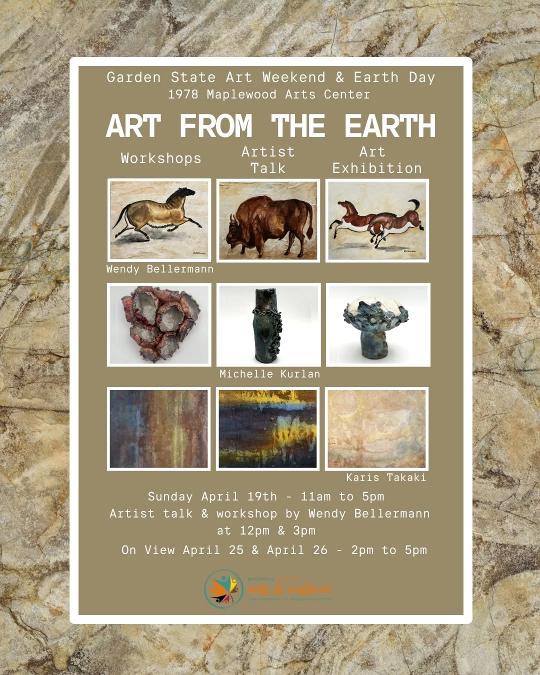 Celebrating Earth Day &amp; Garden State Art Weekend Maplewood Arts &amp; Culture Presents: Art From The Earth

Featured Artists:
Wendy Bellermann, Karis Takaki, &amp; Michelle Kurlan

Opening Sunday April 19th from 11am to 5pm with talk &amp; worksh