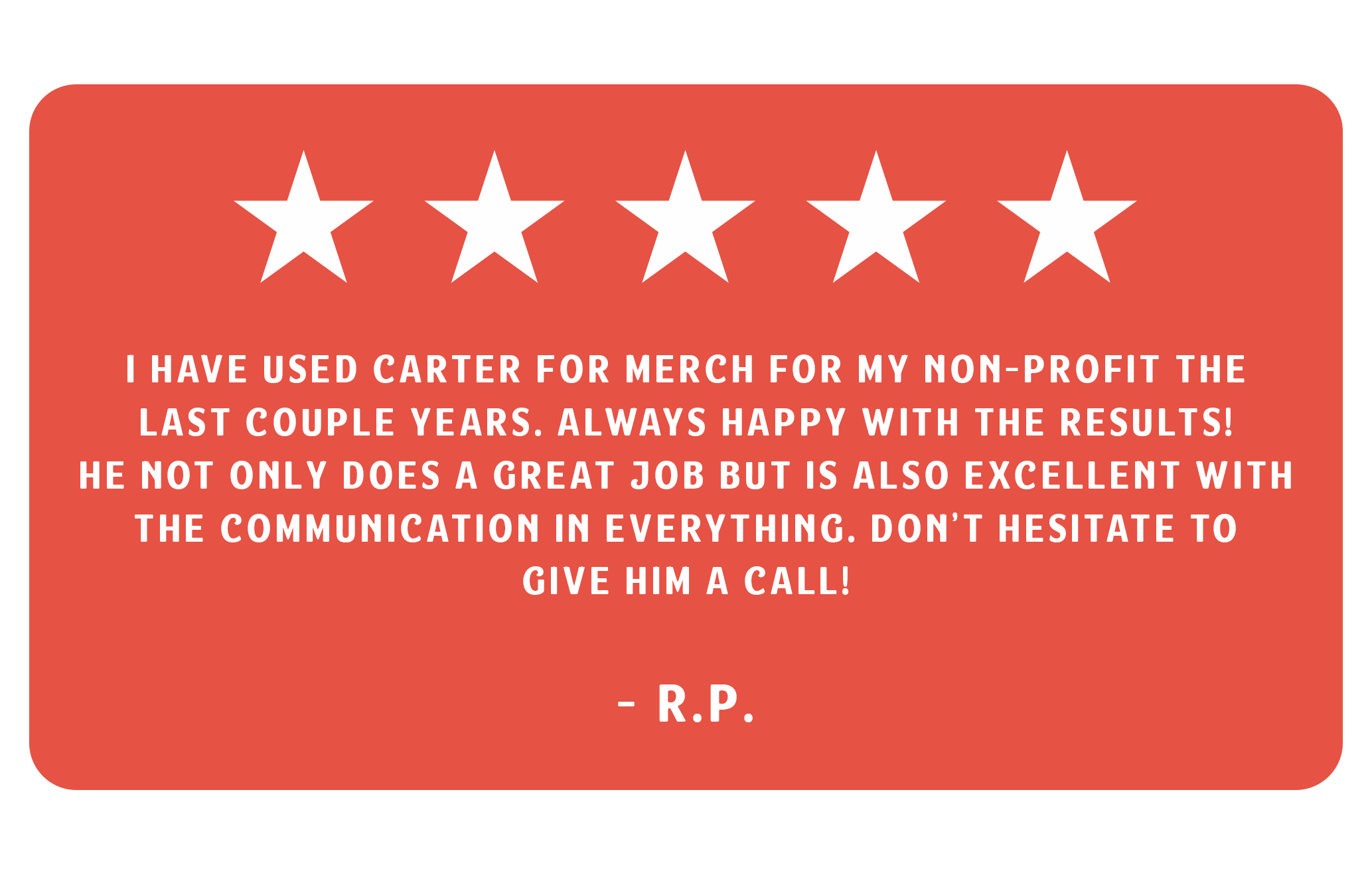 Five white stars on a red background, above a five-star review of Carter for merchandise for a nonprofit, praising his communication skills and recommending giving him a call, signed R.P.