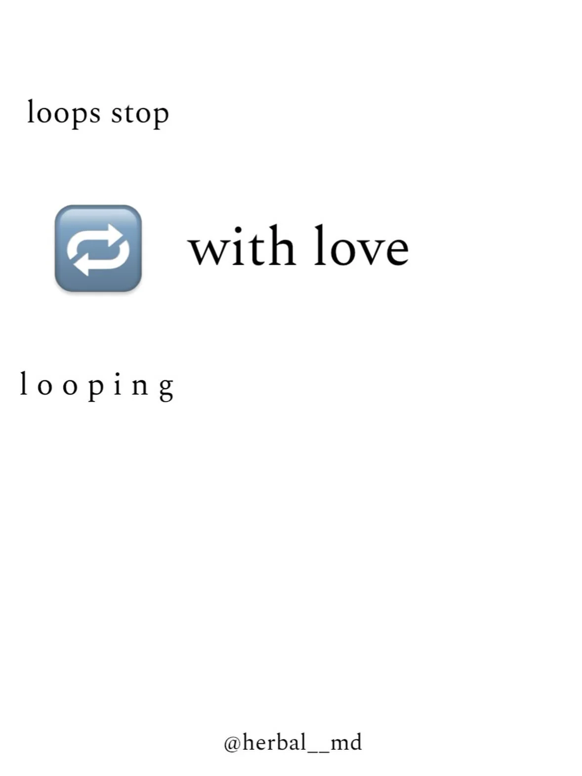 The loops in our minds. The loops of our patterns. 

They can all stop and redirect with love. 

Words of kindness
Feeling and moving the body 
Offering presence
Saying yes when it&rsquo;s yes
Choosing no when it&rsquo;s no

Three things came to mind