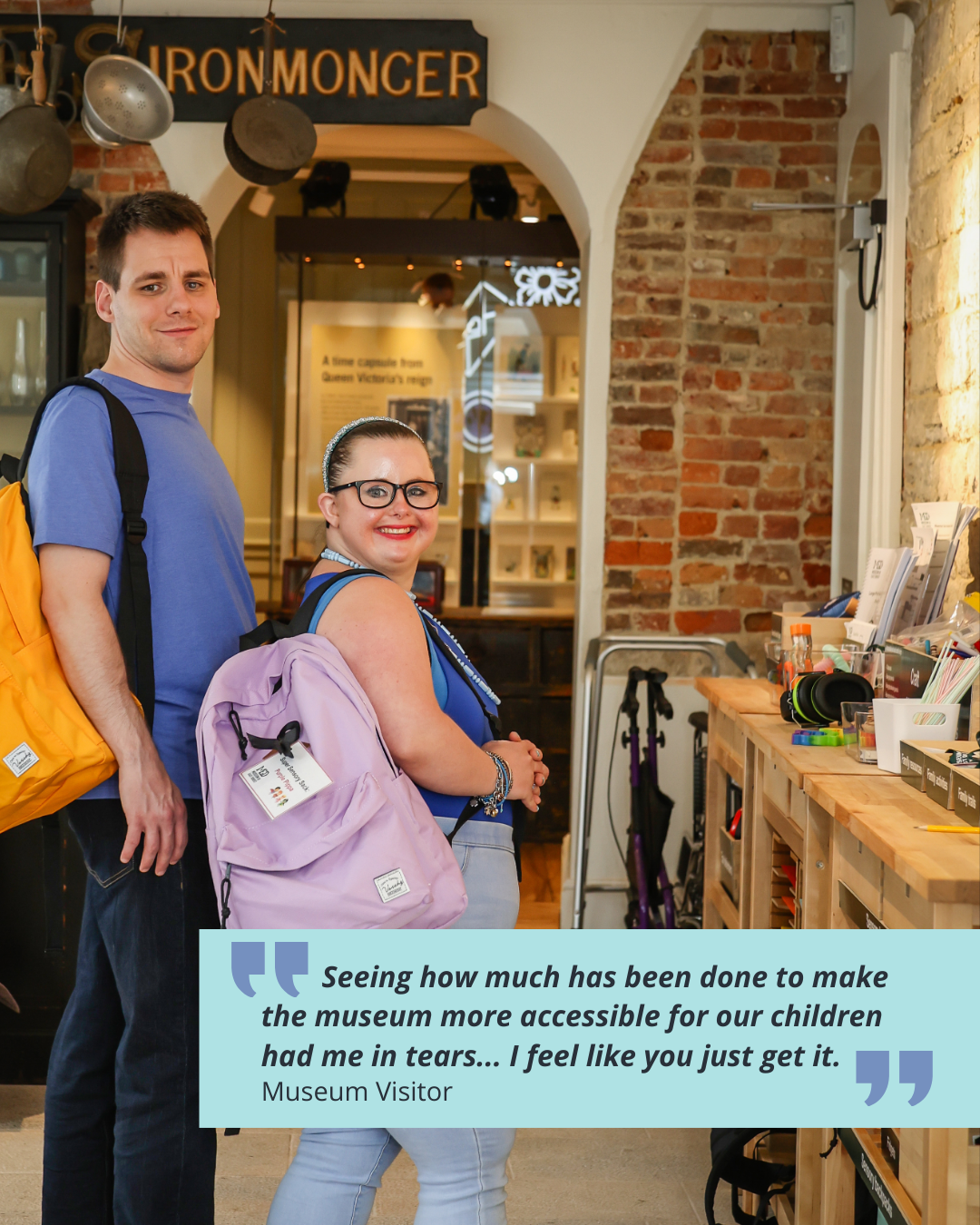 "        Seeing how much has been done to make the museum more accessible for our children had me in tears... I feel like you just get it." Museum Visitor