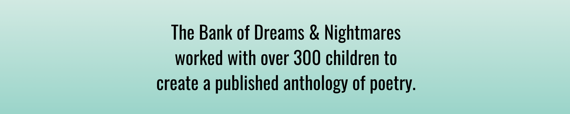 The Bank of Dreams & Nightmares worked with over 300 children to create a published anthology of poetry