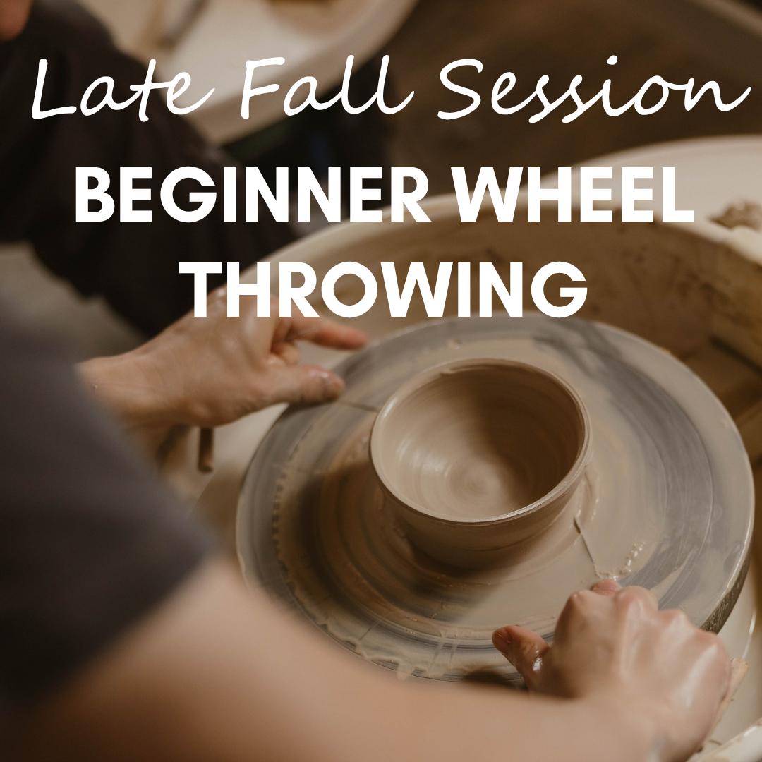Beginner Wheel Throwing  (Late Fall—6 Weeks)
