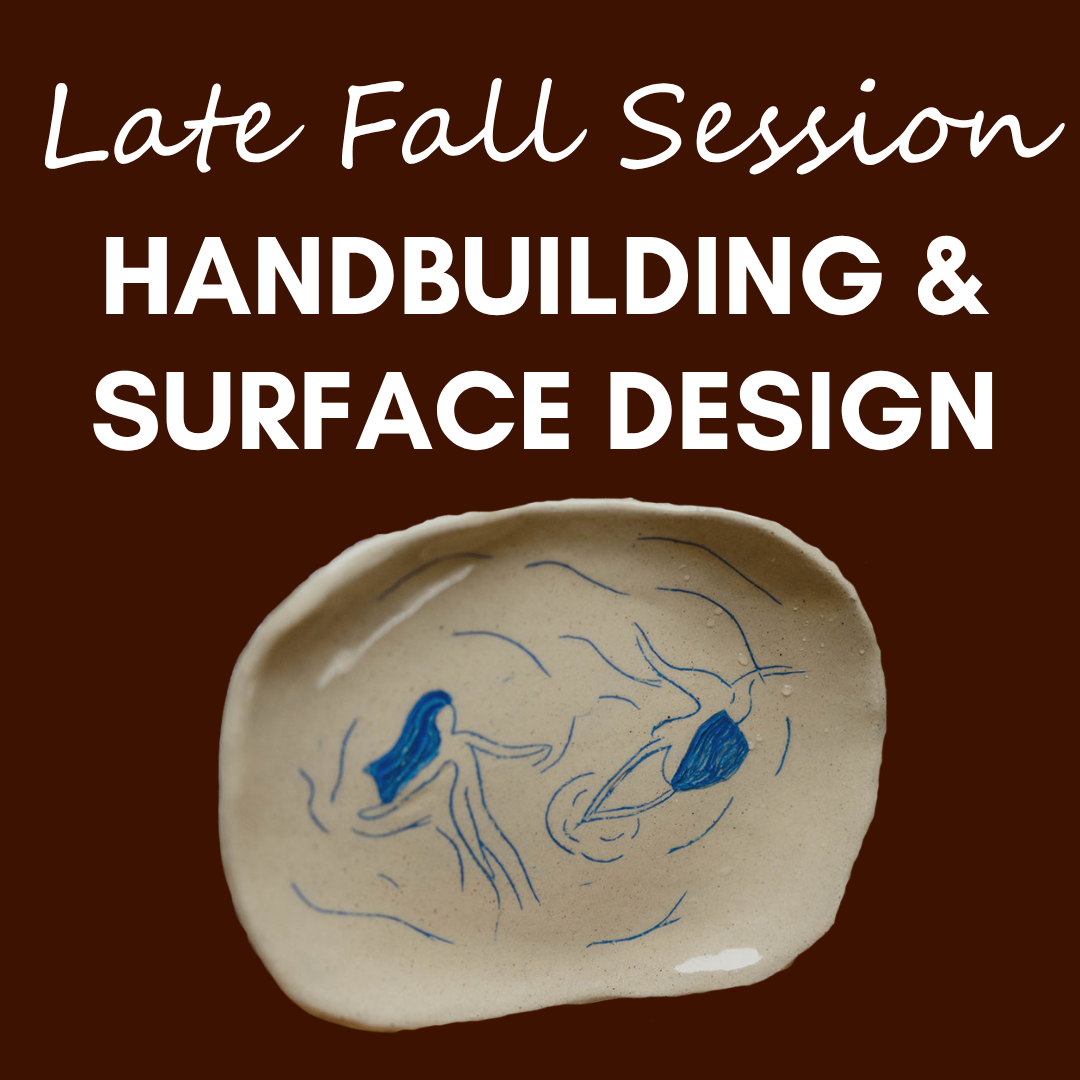 Handbuilding and Surface Design (Late Fall—6 Weeks)