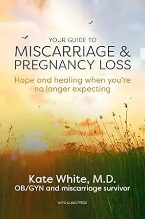 Your Guide to Miscarriage and Pregnancy Loss: Hope and healing when you’re no longer expecting
