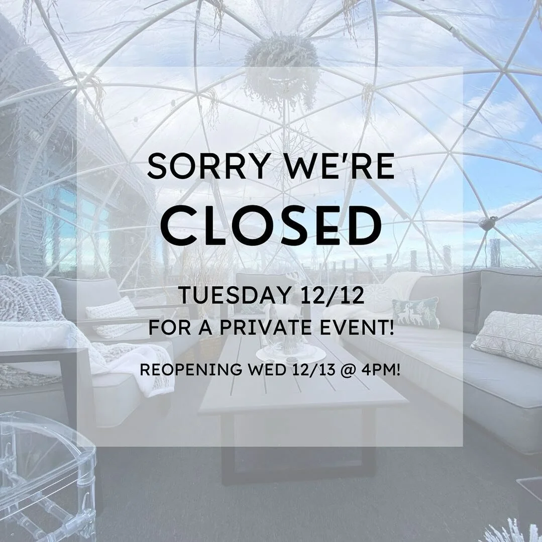 We will be closed Tuesday December 12th for a private event!