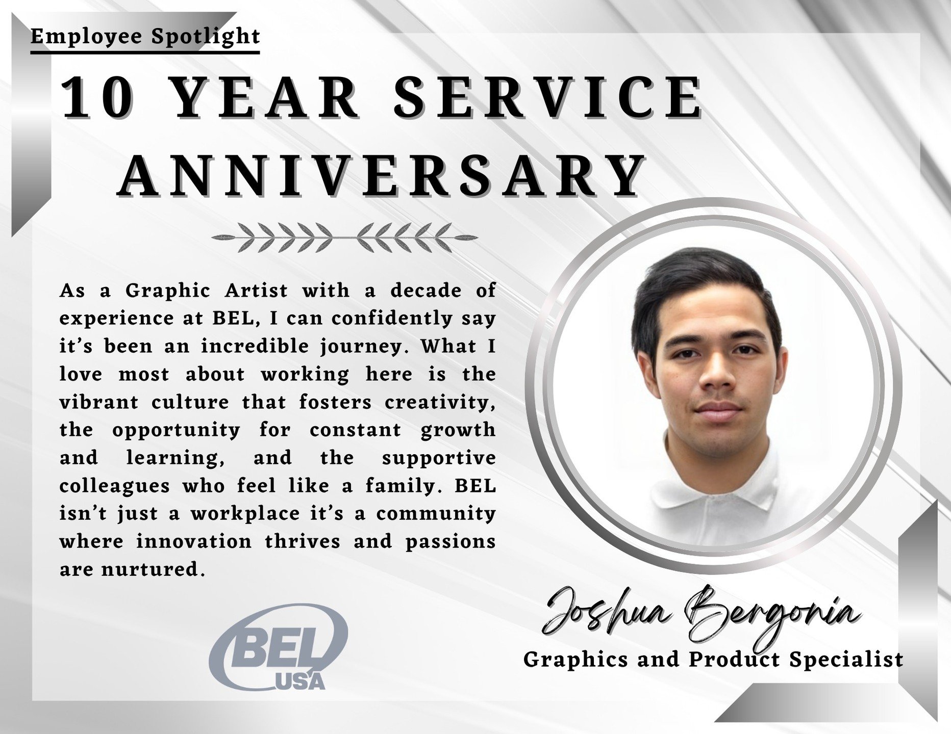 Join us in celebrating a decade of dedication and excellence! 🎉 Today, we're proud to celebrate four incredible individuals who've been with BEL for 10 amazing years! 

🌟 Let's hear it for:
&bull;	Joshua Bergonia - Graphics and Product Specialist
&