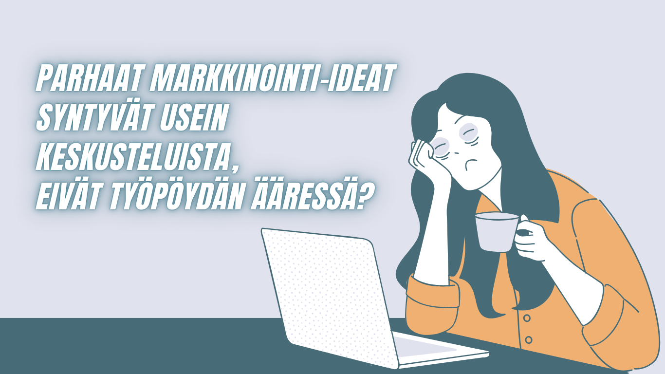 Miksi parhaat markkinointi-ideat syntyvät usein keskusteluista, eivät työpöydän ääressä?
