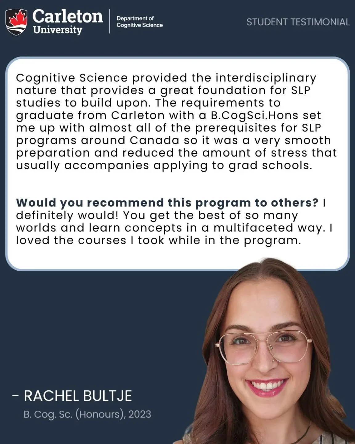 Why study Cognitive Science at Carleton University? 

Rachel Bultje is currently working as a Speech Language Pathologist at Expanding Horizons Occupational Therapy. Here's what she had to say: &quot;Cognitive Science provided the interdisciplinary n