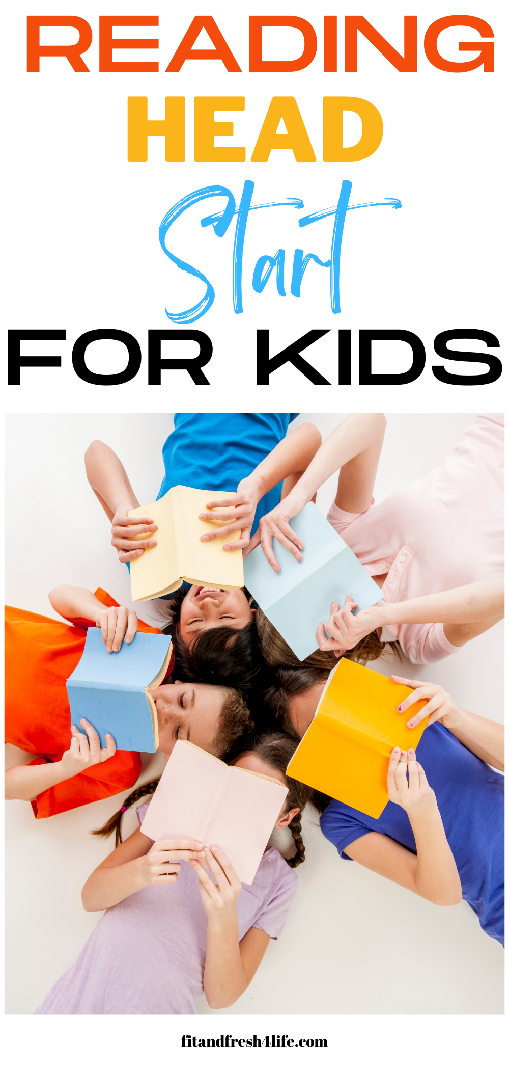 Picture shows 5 kids lying on their backs in a circle, heads touching. Each one has a different colour book holding above his or her face. They are smiling and reading. The top of the pic shows title, in multiple colours...Reading Head Start for Kids