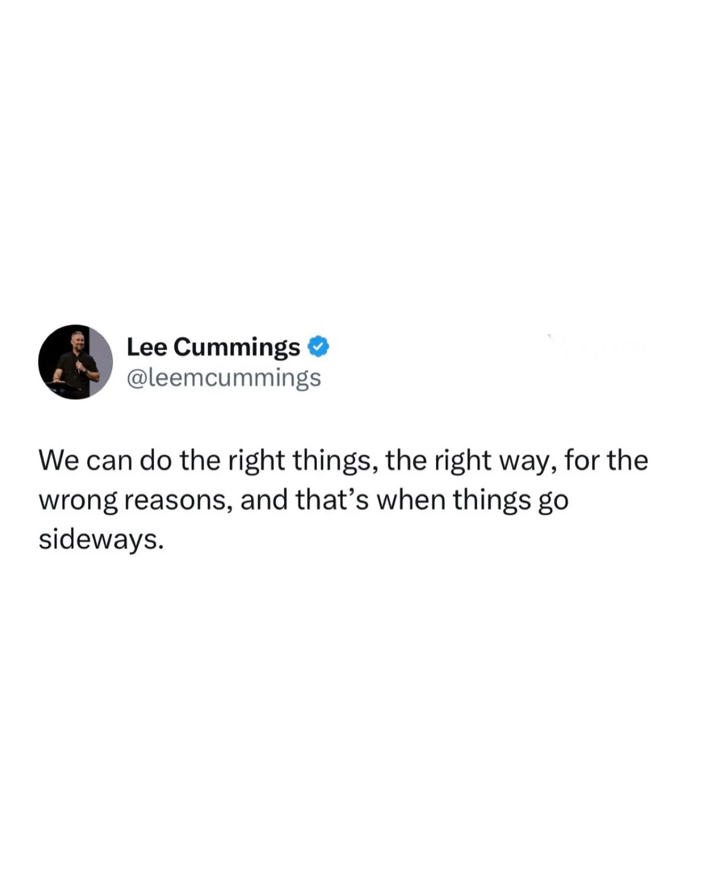 We can do the right things, the right way, for the wrong reasons, and that&rsquo;s when things go sideways.