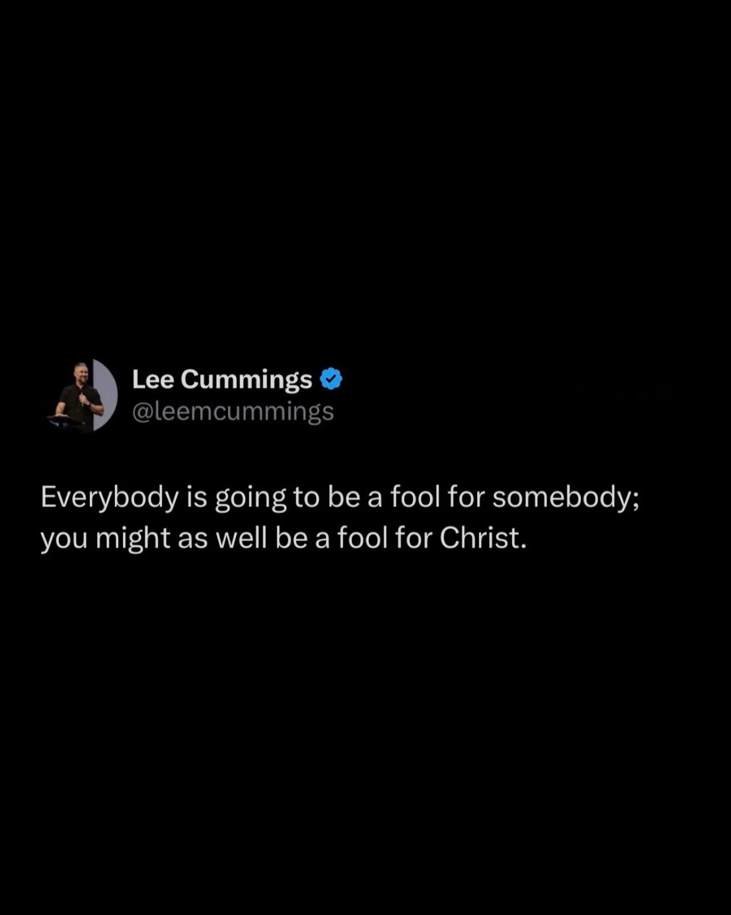 Everybody is going to be a fool for somebody; you might as well be a fool for Christ.