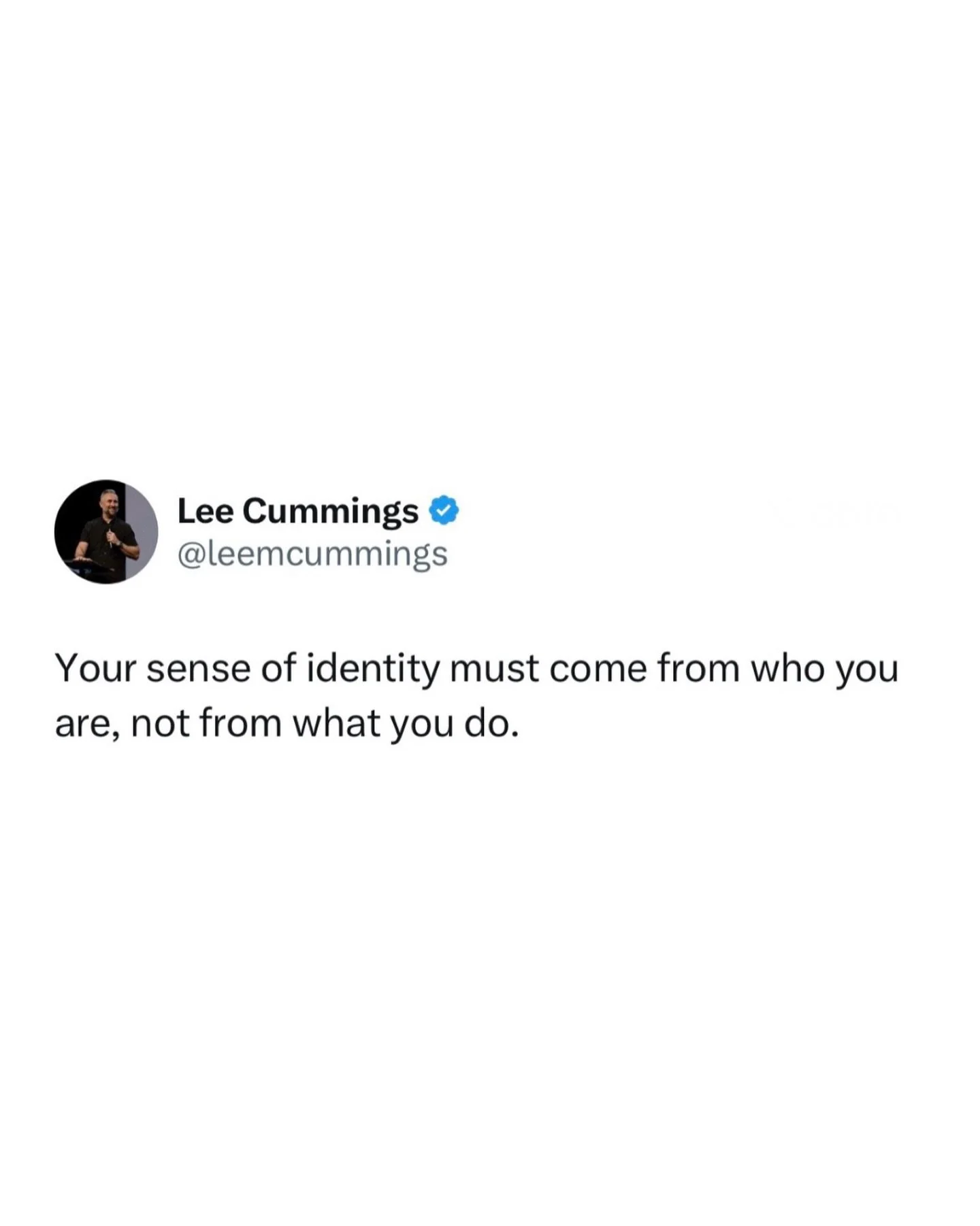 Your sense of identity must come from who you are, not from what you do.