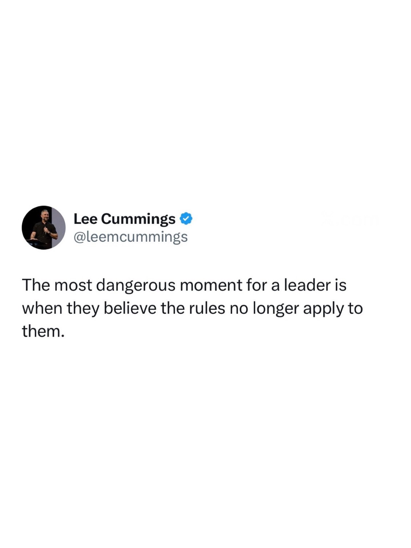 The most dangerous moment for a leader is when they believe the rules no longer apply to them.