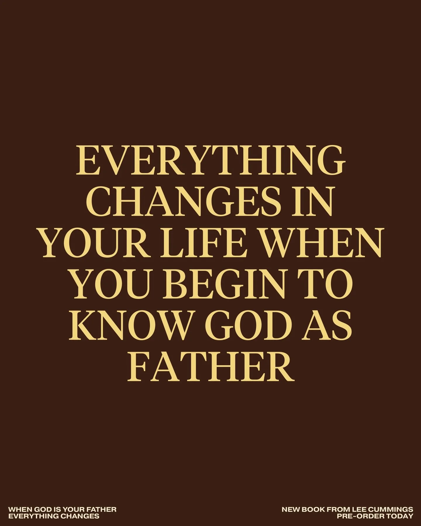 Everything changes in your life when you begin to know God as Father.

&mdash;&mdash;&mdash;

WHEN GOD IS YOUR FATHER
EVERYTHING CHANGES
New Book from Lee Cummings
Pre-Order Today on Amazon (LINK IN BIO)