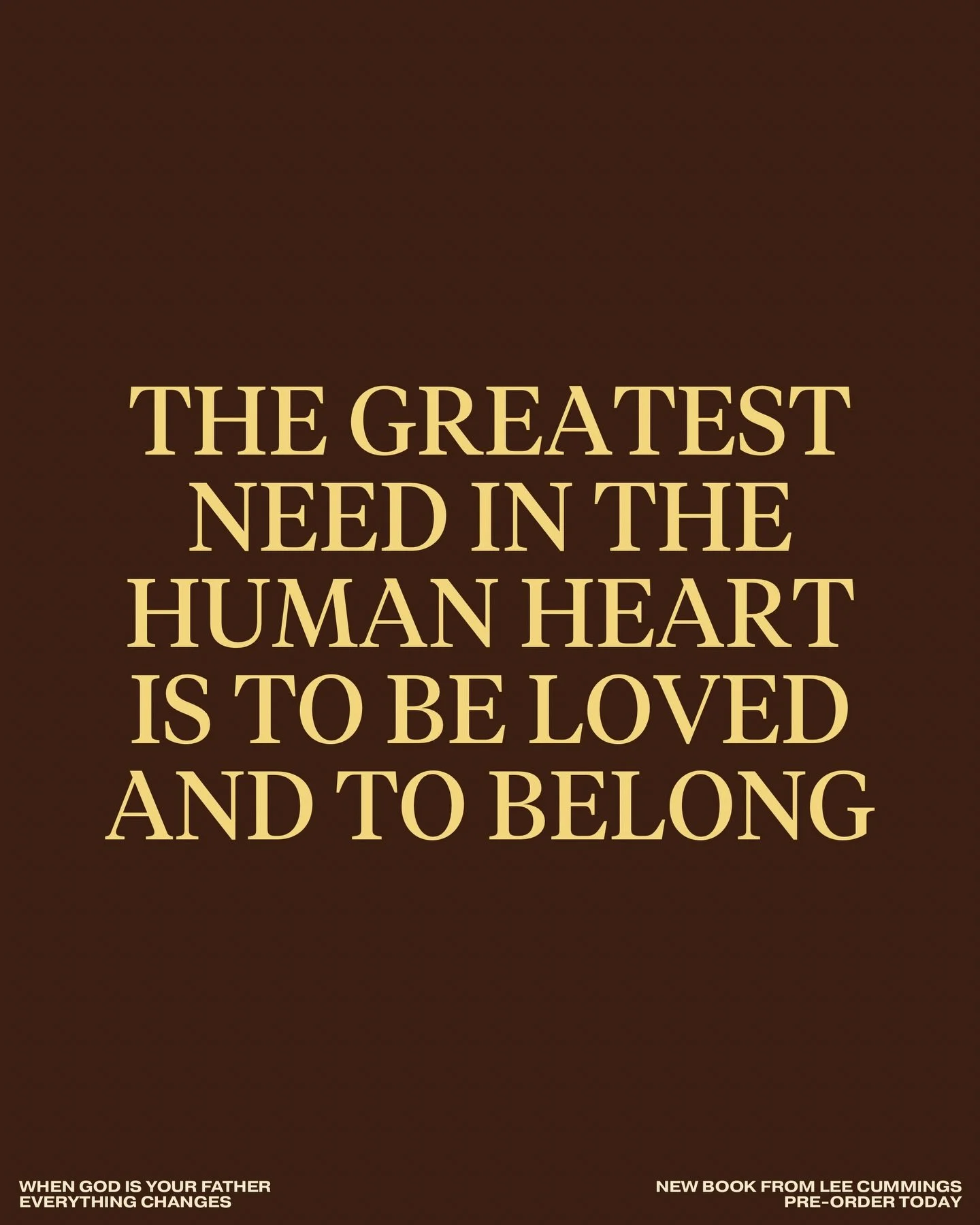 The greatest need in the human heart is to be loved and to belong.

&mdash;&mdash;&mdash;

WHEN GOD IS YOUR FATHER
EVERYTHING CHANGES
New Book from Lee Cummings
Pre-Order Today on Amazon (LINK IN BIO)