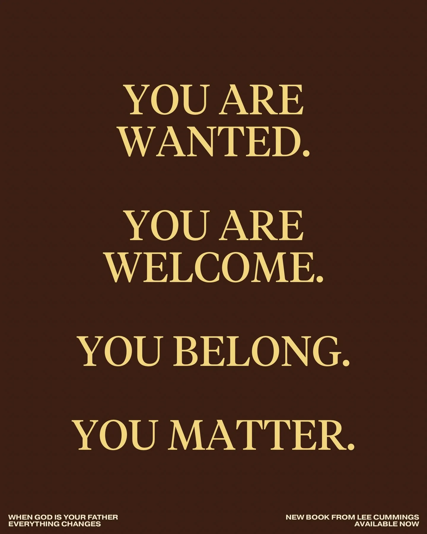 You are wanted. You are welcome. You belong. You matter.

&mdash;&mdash;&mdash;

WHEN GOD IS YOUR FATHER
EVERYTHING CHANGES
New Book from Lee Cummings
Available Now (LINK IN BIO)