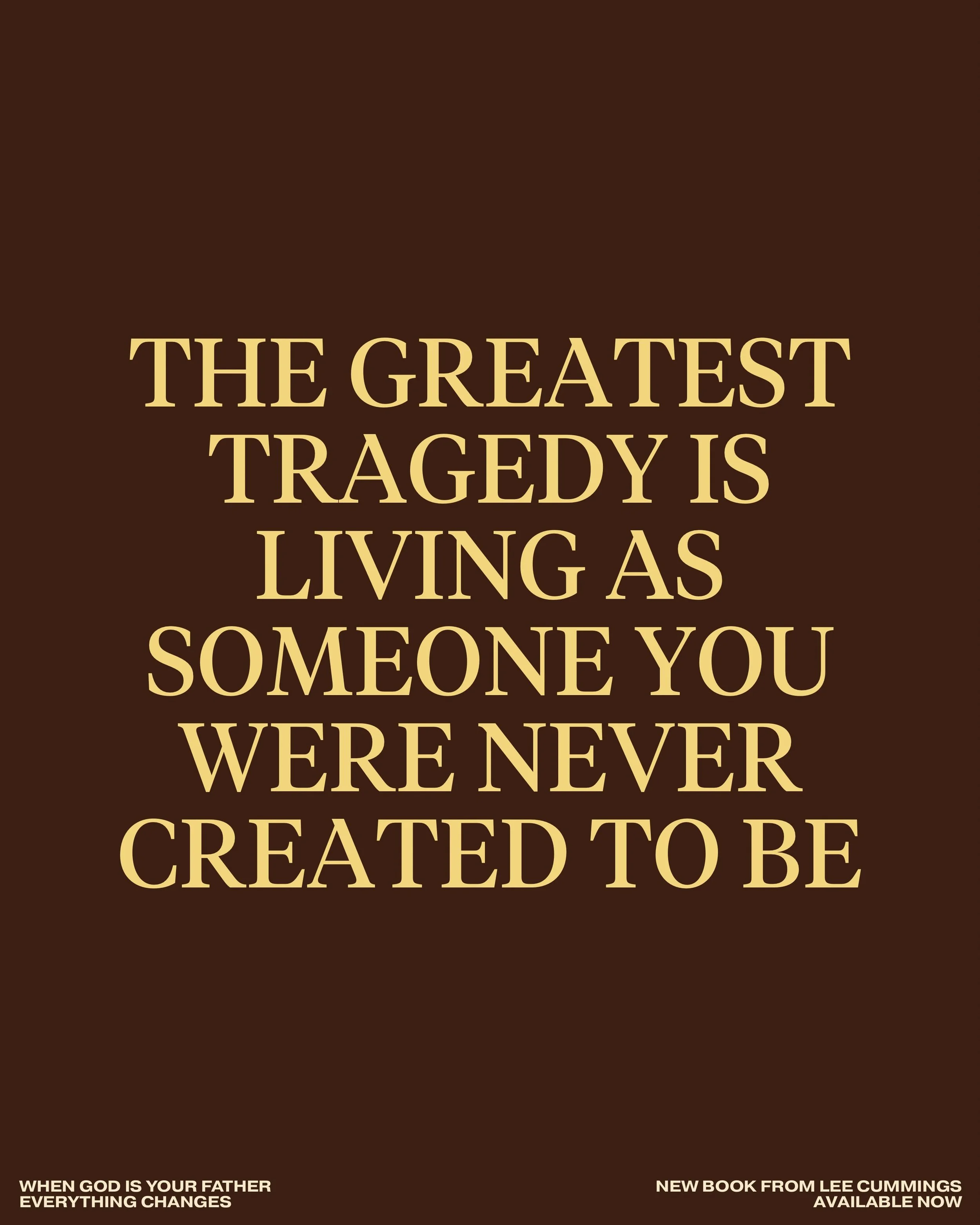 The greatest tragedy is living as someone you were never created to be.

&mdash;&mdash;&mdash;

WHEN GOD IS YOUR FATHER
EVERYTHING CHANGES
New Book from Lee Cummings
Available Now (LINK IN BIO)