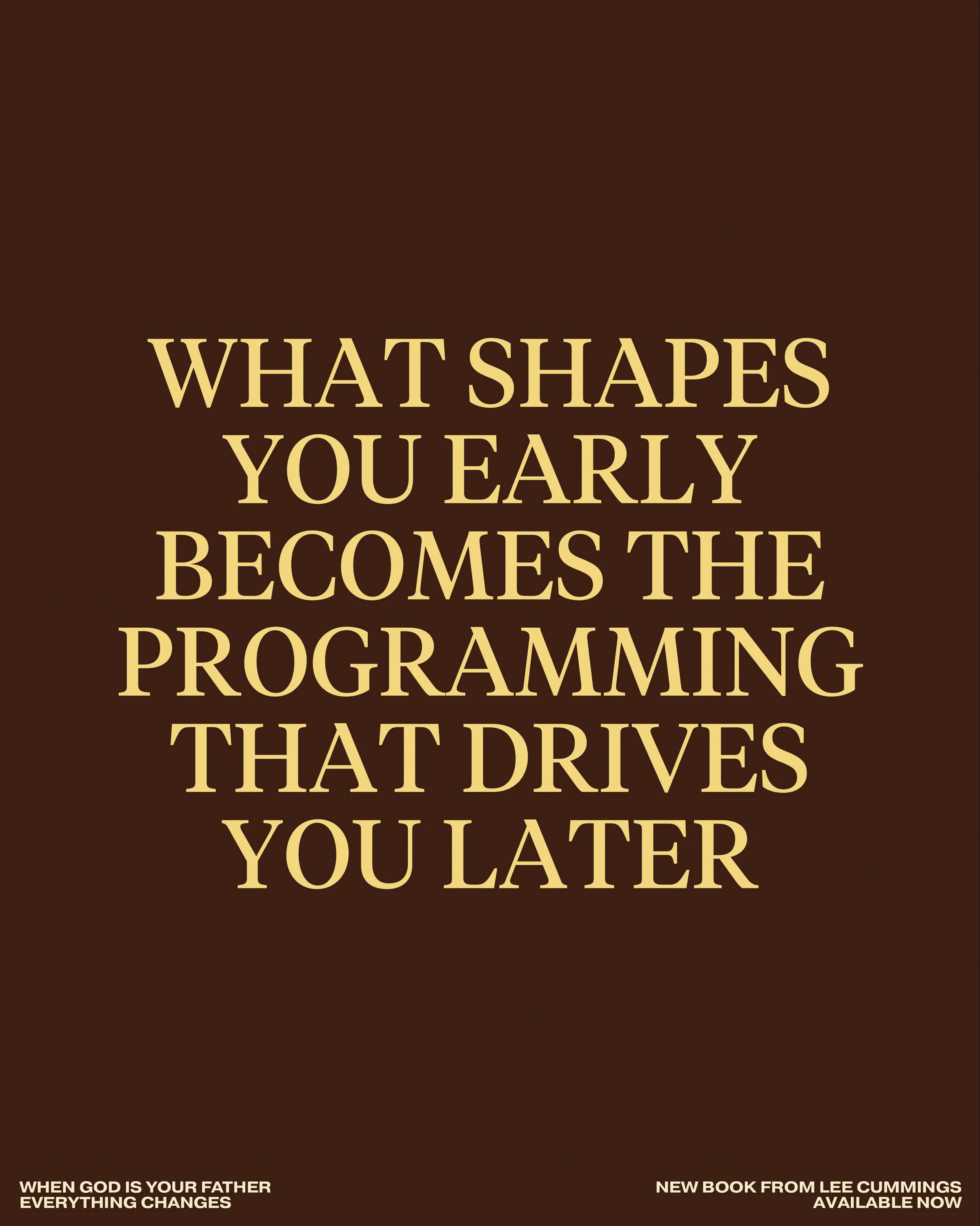 What shapes you early becomes the programming that drives you later.

&mdash;&mdash;&mdash;

WHEN GOD IS YOUR FATHER
EVERYTHING CHANGES
New Book from Lee Cummings
Available Now (LINK IN BIO)