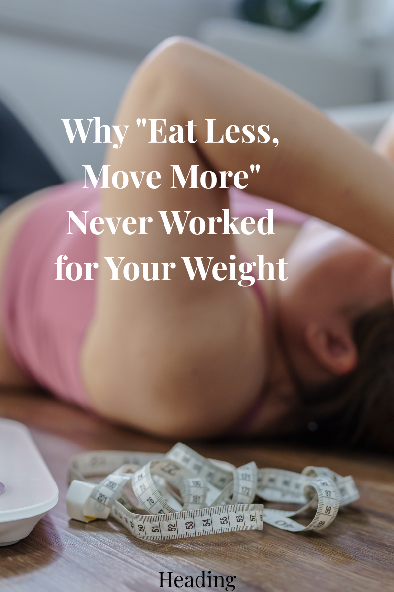Why "Eat Less, Move More" Never Worked for Your Weight