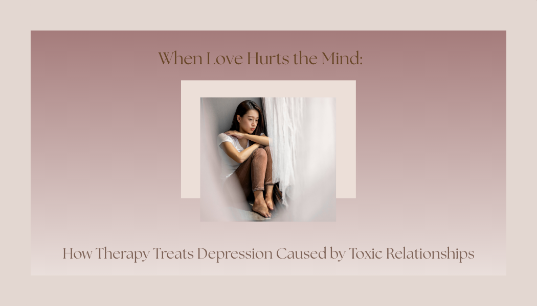 When Love Hurts the Mind: How Therapy Treats Depression Caused by Toxic Relationships</span>
