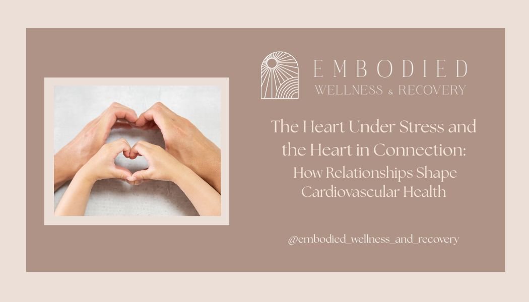 The Heart Under Stress and the Heart in Connection: How Relationships Shape Cardiovascular Health</span>