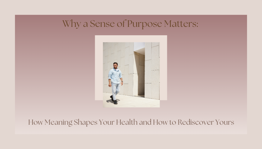 Why a Sense of Purpose Matters: How Meaning Shapes Your Health and How to Rediscover Yours</span>