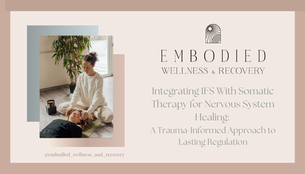 Integrating IFS With Somatic Therapy for Nervous System Healing: A Trauma-Informed Approach to Lasting Regulation</span>