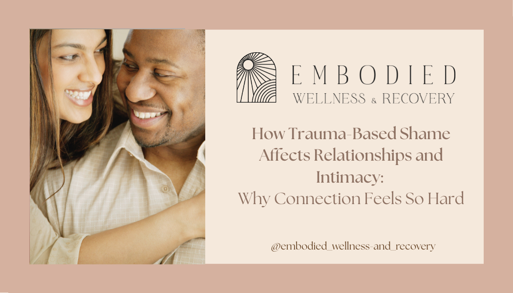 How Trauma-Based Shame Affects Relationships and Intimacy: Why Connection Feels So Hard</span>