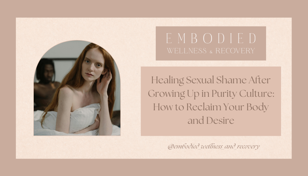 Healing Sexual Shame After Growing Up in Purity Culture: How to Reclaim Your Body and Desire