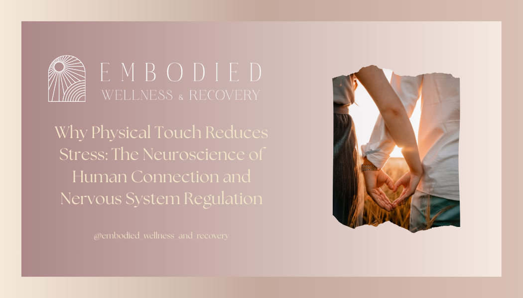 Why Physical Touch Reduces Stress: The Neuroscience of Human Connection and Nervous System Regulation