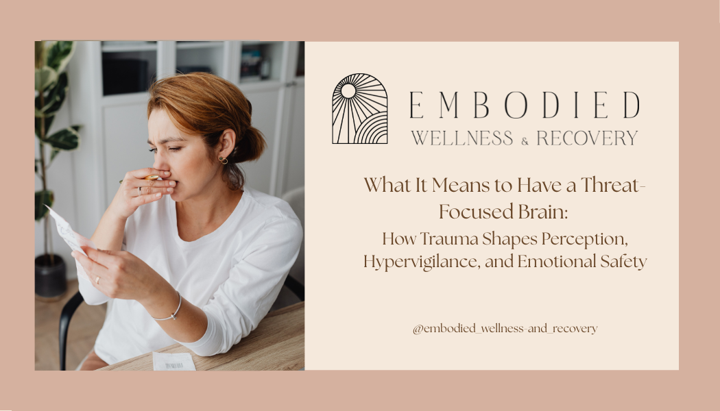What It Means to Have a Threat-Focused Brain: How Trauma Shapes Perception, Hypervigilance, and Emotional Safety