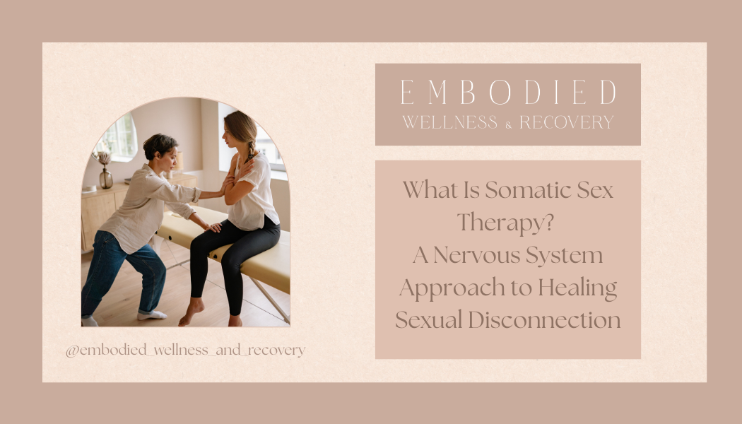 What Is Somatic Sex Therapy? A Nervous System Approach to Healing Sexual Disconnection