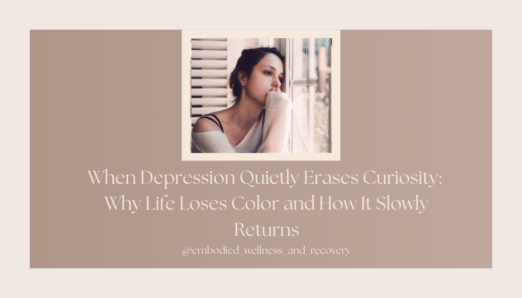 When Depression Quietly Erases Curiosity: Why Life Loses Color and How It Slowly Returns
