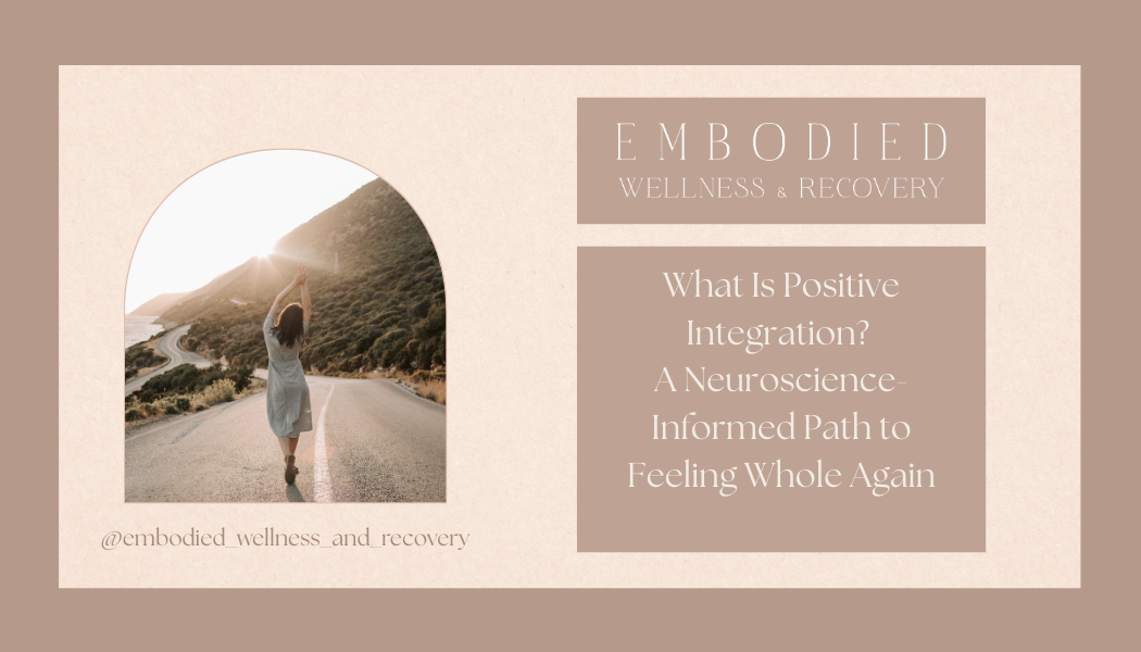 What Is Positive Integration? A Neuroscience-Informed Path to Feeling Whole Again