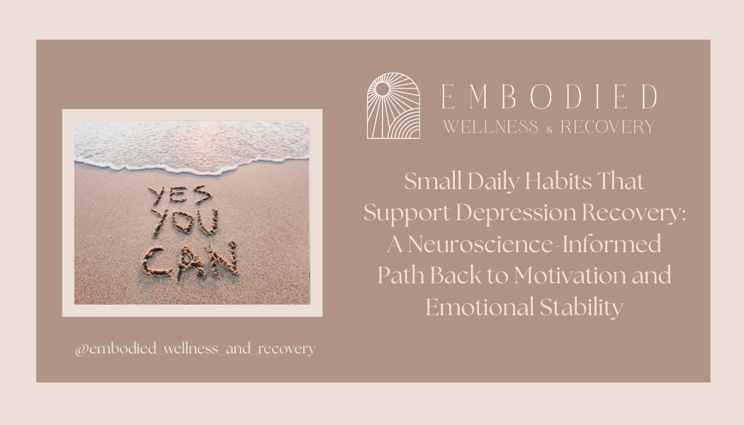 Small Daily Habits That Support Depression Recovery: A Neuroscience-Informed Path Back to Motivation and Emotional Stability