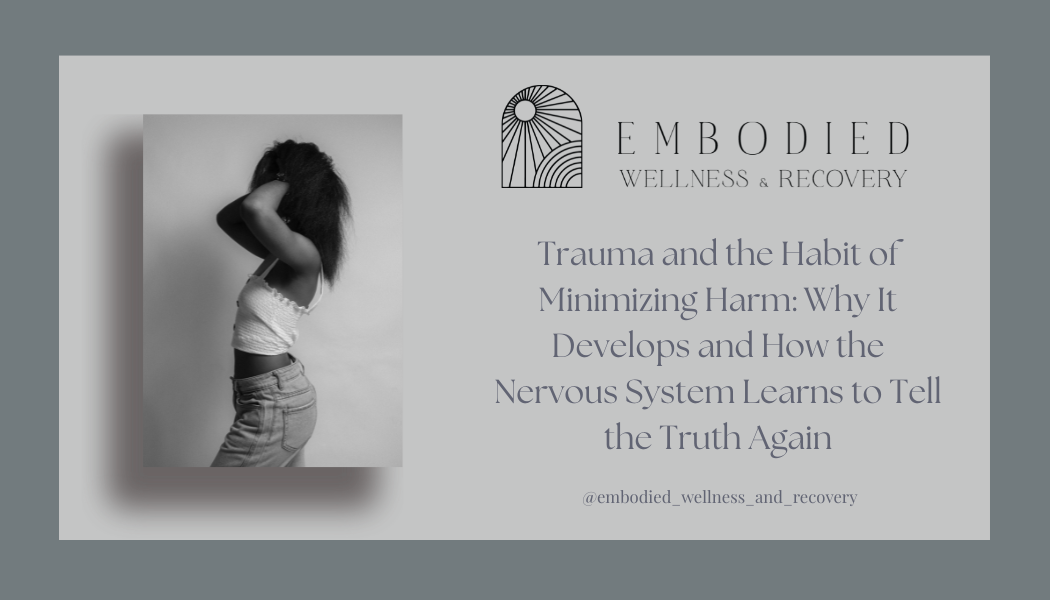 Trauma and the Habit of Minimizing Harm: Why It Develops and How the Nervous System Learns to Tell the Truth Again