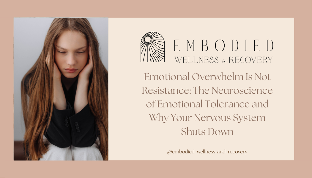 Emotional Overwhelm Is Not Resistance: The Neuroscience of Emotional Tolerance and Why Your Nervous System Shuts Down