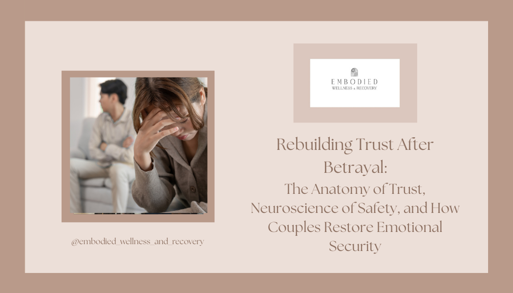 Rebuilding Trust After Betrayal: The Anatomy of Trust, Neuroscience of Safety, and How Couples Restore Emotional Security