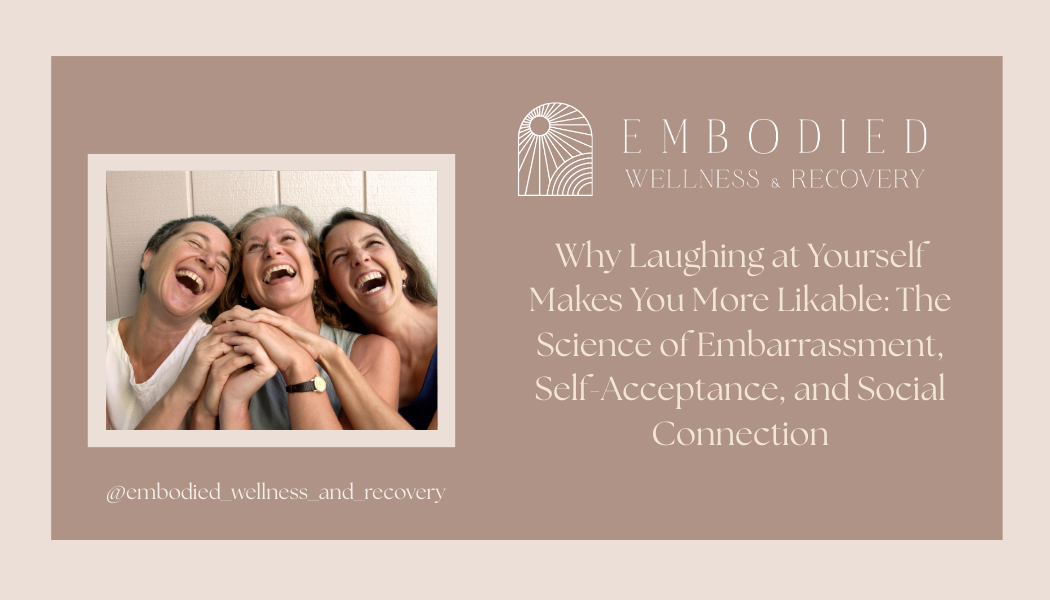 Why Laughing at Yourself Makes You More Likable: The Science of Embarrassment, Self-Acceptance, and Social Connection