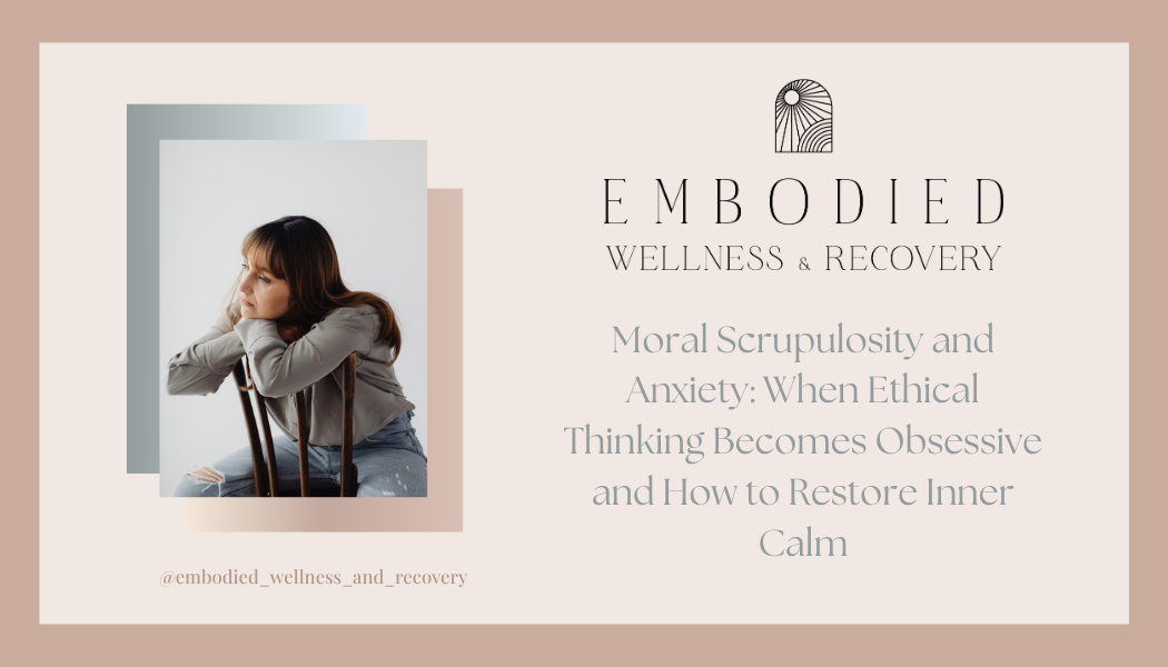 Moral Scrupulosity and Anxiety: When Ethical Thinking Becomes Obsessive and How to Restore Inner Calm