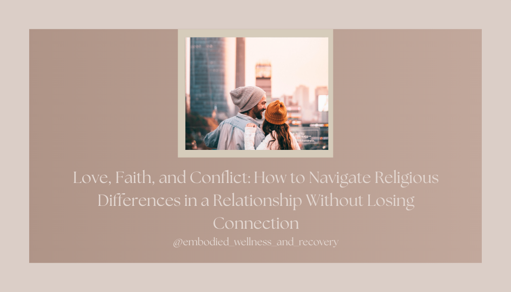 Love, Faith, and Conflict: How to Navigate Religious Differences in a Relationship Without Losing Connection