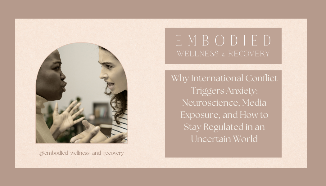 Why International Conflict Triggers Anxiety: Neuroscience, Media Exposure, and How to Stay Regulated in an Uncertain World
