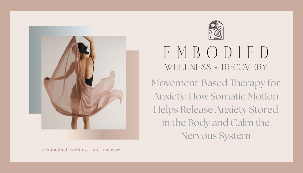 Movement-Based Therapy for Anxiety: How Somatic Motion Helps Release Anxiety Stored in the Body and Calm the Nervous System