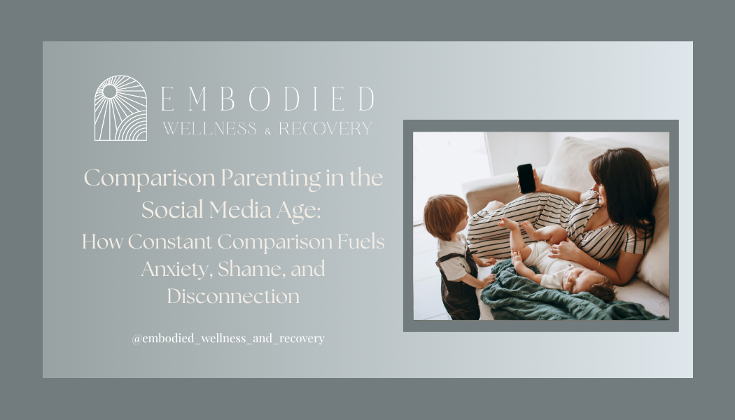 Comparison Parenting in the Social Media Age: How Constant Comparison Fuels Anxiety, Shame, and Disconnection