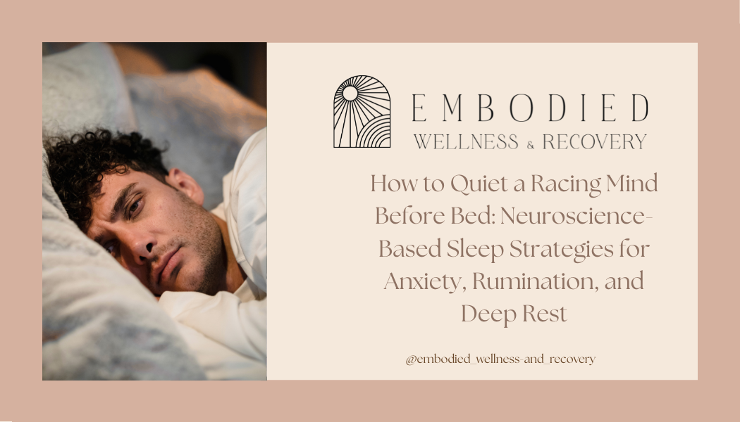 How to Quiet a Racing Mind Before Bed: Neuroscience-Based Sleep Strategies for Anxiety, Rumination, and Deep Rest