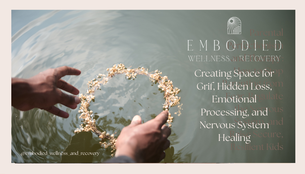 Creating Space for Grief: Hidden Loss, Emotional Processing, and Nervous System Healing